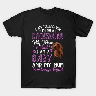 I Am Telling You I'm Not A Dachshund My Mom Said I'm A Baby T-Shirt